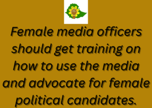 Female media officers should get training on how to use the media and advocate for female political candidates