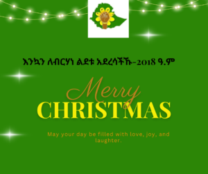 እንኳን ለብርሃነ ልደቱ አደረሳችኹ-2018 ዓ.ም